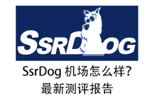 SSRDOG 机场怎么样?2025年7月SSRDOG机场测评报告!-我爱翻墙