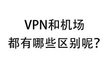 VPN和机场的区别-我爱翻墙